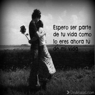 Espero ser parte de tu vida