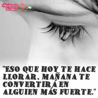 hoy no te hace llorar mañana fuerte