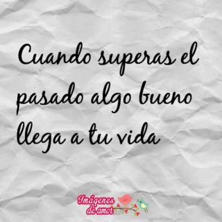 cuando superas el pasado algo bueno llega a tu vida